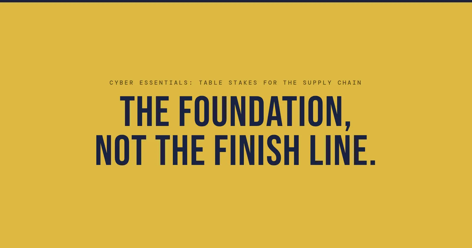 Cyber Essentials is table stakes for the supply chain: the foundation, not the finish line.