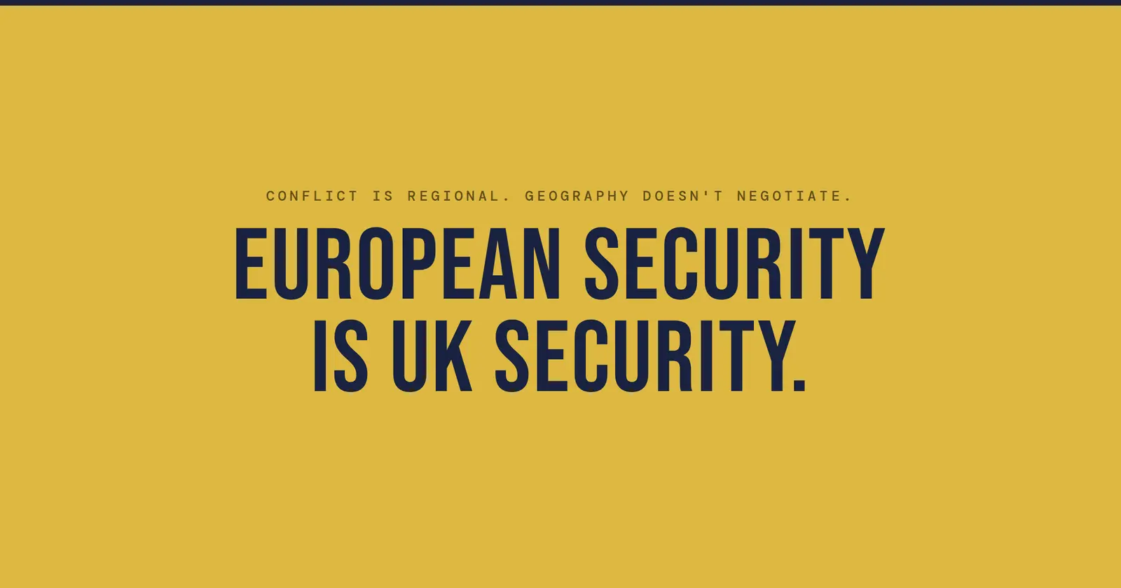 Conflict is regional and geography does not negotiate: European security is UK security.