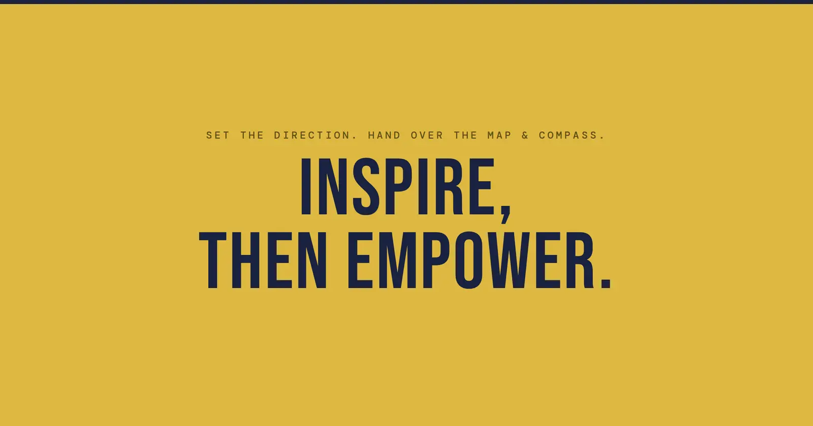 Set the direction, hand over the map and compass: inspire, then empower.