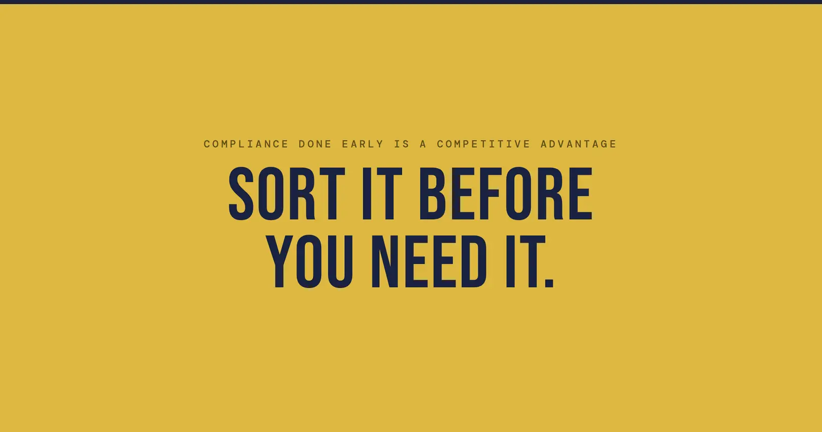 Compliance done early is a competitive advantage: sort it before you need it.