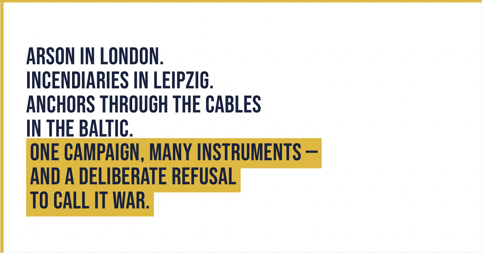 Arson in London. Incendiaries in Leipzig. Anchors through the cables in the Baltic. One campaign, many instruments, and a deliberate refusal to call it war.